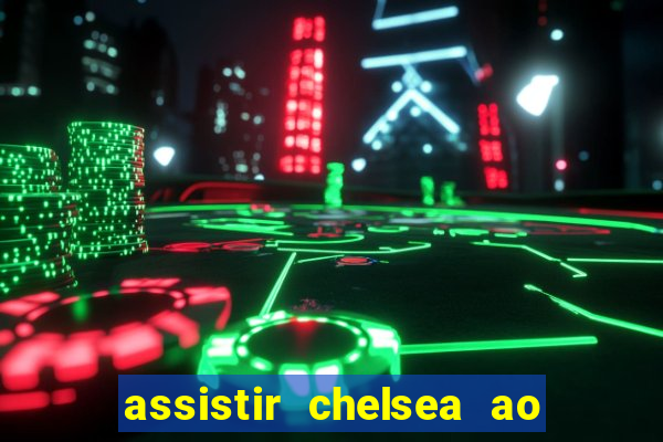 assistir chelsea ao vivo futemax